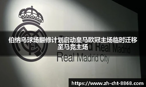 伯纳乌球场翻修计划启动皇马欧冠主场临时迁移至马竞主场